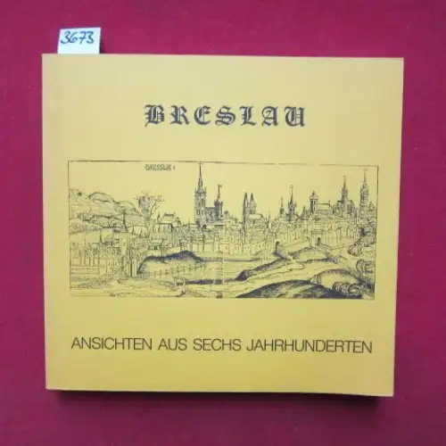 Stiftung Kulturwerk Schlesien: Breslau - Ansichten aus sechs Jahrhunderten. Katalog zur Erstausstellung Ostdeutsche Galerie Regensburg vom 27.3. bis 2.10.1983. 