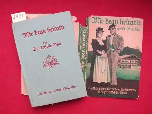 Doll, Dr. Ottilie: Mir dean heirat`n - Eine Untersuchung über die bäuerliche Gattenwahl in Bayern südlich der Donau nebst anschließenden Randgebieten. 