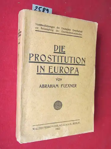 Flexner, Abraham: Die Prostitution in Europa : Veröffentl. der Deutschen Gesellschaft zur Bekämpfung der Geschlechtskrankheiten. Ins Deutsche übertragen von Karl Wolff. 