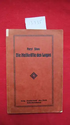 Shou, Peryt: Die Heilkräfte des Logos. [Peryt Shou, d.i. Albert Schultz]. 