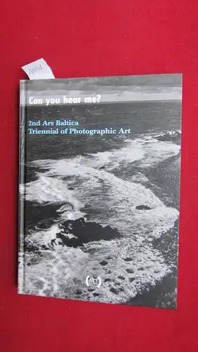 Becker, Kathrin [Hrsg.]: Can you hear me? : [Stadtgalerie im Sophienhof, Kiel, 03.11. - 12.12.1999 ; Kunsthalle Rostock, 06.02. - 02.04.2000]. 2. Ars-Baltica-Triennale der Photokunst...