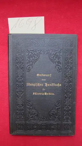 Königl. ev. luth. Konsistorium Kiel: Liturgisches Handbuch für die Geistlichen der evangelisch lutherischen Kirche der Provinz Schleswig Holstein. (Deckeltitel: Entwurf eines liturgischen Handbuchs für Schleswig.. 