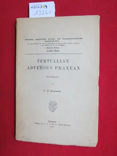 Kroymann, Dr. E: Tertullan adversus Praxean. Sammlung ausgewählter kirchen- und dogmengeschichtlicher Quellenschriften als Grundlage für Seminarübungen hrsg. unter Leitung von Prof. Dr. G. Krüger. 2. Reihe, 8. Heft. 