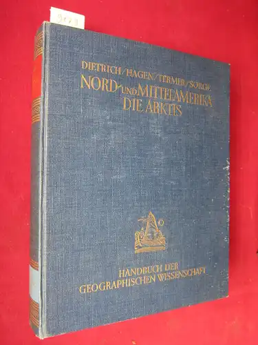 Dietrich, Dr. Bruno, Dr. Hermann B. Hagen Dr. Franz  Sorge Dr. Ernst Termer u. a: Nord- und Mittelamerika - Die Arktis. In Natur, Kultur und Wirtschaft : Aus der Reihe ,,Handbuch der Geographischen Wissenschaft``, herausgegeben von Dr. Fritz Klute. 