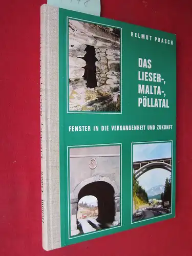 Prasch, Helmut: Das Lieser-, Malta-, Pöllatal - Ein Fenster in die Vergangenheit und ein Ausblick. 