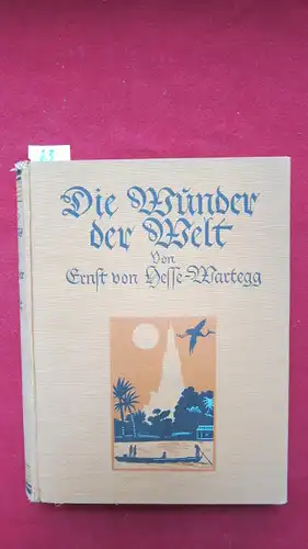 Hesse Wartegg, Ernst von und Dr. Hans Wohlbold: Die Wunder der Welt : Kleine Ausgabe : Hervorragende Naturforschungen und stauneswerte Menschenwerke aller Zeiten und Länder.. 
