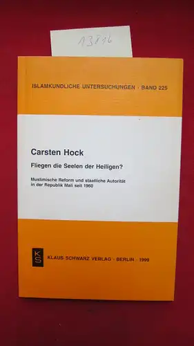 Hock, Carsten: Fliegen die Seelen der Heiligen? : muslimische Reform und staatliche Autorität in der Republik Mali seit 1960. Islamkundliche Untersuchungen ; Bd. 225. 