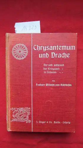 Richthofen, Wilhelm Freiherr von: Chrysantemum und Drache. Vor und während der Kriegszeit in Ostasien. 