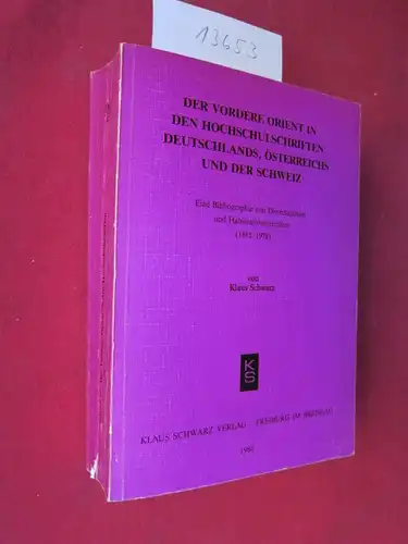 Schwarz, Klaus: Der Vordere Orient in den Hochschulschriften Deutschlands, Österreichs und der Schweiz : Eine Bibliographie von Dissertationen u. Habilitationsschriften (1885   1978) ;.. 