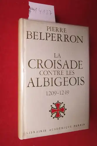 Belperron, Pierre: La croisade contre les Albigeois et l`union du Languedoc a la France (1209 - 1249). 
