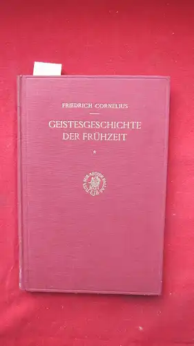 Cornelius, Friedrich: Von der Eiszeit bis zur Erfindung der Keilschrift. Geistesgeschichte der Frühzeit - I. 