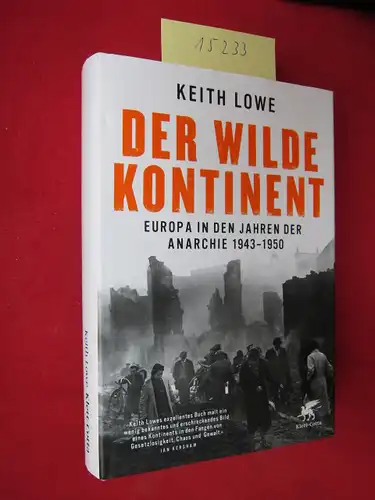 Lowe, Keith, Stephan [Übers.] Gebauer und Thorsten [Übers.] Schmidt: Der wilde Kontinent : Europa in den Jahren der Anarchie 1943 - 1950. Aus dem Engl. übers. von Stephan Gebauer und Thorsten Schmidt. 