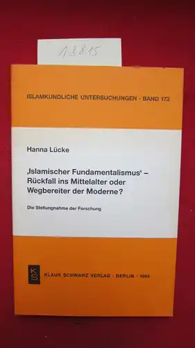 Lücke, Hanna: Islamischer Fundamentalismus - Rückfall ins Mittelalter oder Wegbereiter der Moderne? : Die Stellungnahme der Forschung. Islamkundliche Untersuchungen ; Bd. 173. 