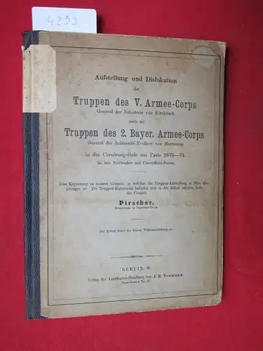 Pirscher, [Rudolf von]: Aufstellung und Dislokation der Truppen des V.  Armee-Corps; General d. Infanterie v. Kirchbach sowie der Truppen des 2. Bayer. Armee-Corps General d. Infanterie Freiherr v. Hartmann in der Cernirungslinie um Paris 1870-71 bis incl