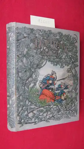 Scheibert, Justus: Der Krieg von 1870-71 : Auf Grund des deutschen u. französischen Generalstabswerkes u. zahlreicher neuerer Quellenwerke. bearbeitet von J. Scheibert, Major a.D.. 