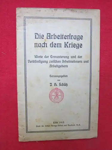 Schütz, J. H: Die Arbeiterfrage nach dem Kriege : Worte der Ermunterung und der Verständigung zwischen Arbeitnehmern und Arbeitgebern. 