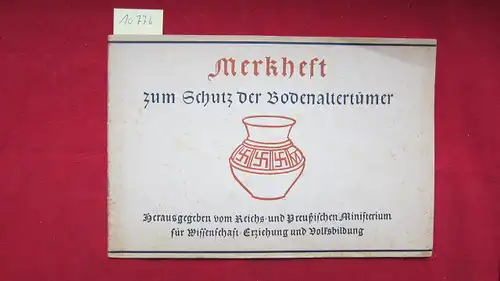 Reichs- und Preußisches Ministerium für Wissenschaft, Erziehung und Volksbildung (Hrsg.): Merkheft zum Schutz der Bodenaltertümer. Wort und Zusammenstellung der Bilder von Dr. Werner Buttler, Berlin. 