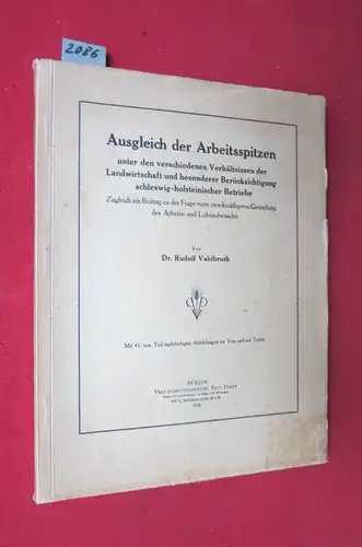 Vahlbruch, Dr. Rudolf: Ausgleich der Arbeitsspitzen unter den verschiedenen Verhältnissen der Landwirtschaft und besonderer Berücksichtigung schleswig holsteinischer Betriebe. Zugleich ein Beitrag zu der Frage einer.. 