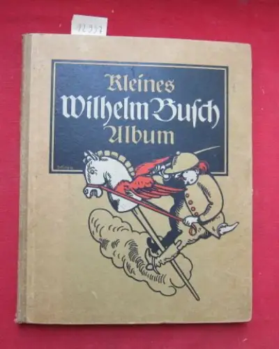 Busch, Wilhelm und Fritz von Ostini: Kleines Wilhelm Busch-Album : Sammlung lustiger Bildergeschichten mit etwa 450 Bild. u. farbigen Selbstportr. [Hrsg.: Fritz v. Ostini]. 
