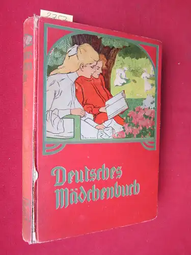 Halden, Elisabeth, Bertha Clement Emmy Seifert u. a: Deutsches Mädchenbuch - Ein Jahrbuch der Unterhaltung, Belehrung und Beschäftigung für Mädchen. Mit zahlreichen Beiträgen und zahlreichen Text- und Farbenbildern. 