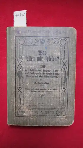 Schlipköter, A: Was sollen wir spielen? 450 der beliebtesten Jugend-, Turn- und Volksspiele für Schule, Haus, Vereine und Gesellschaftskreise. 