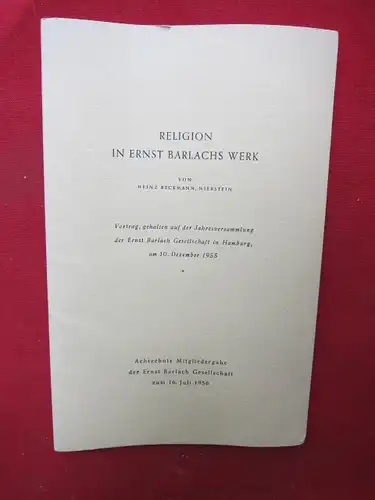 Beckmann, Heinz: Religion in Ernst Barlachs Werk : Vortrag, gehalten auf der Jahresversammlung der Ernst Barlach Gesellschaft in Hamburg, am 10. Dezember in 1955. Achtzehnte Mitgliedergabe der Ernst Barlach Gesellschaft zum 16.Juli 1956. 