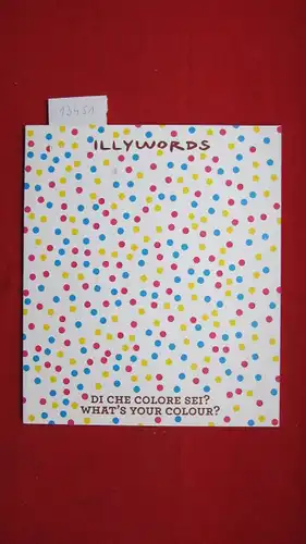 Illy, Andrea, Ariella Risch Marco Minuz u. a: Di che colore sei? What`s your colour? Illywords no. 29. Numero ventinove, twentynine 2010. 