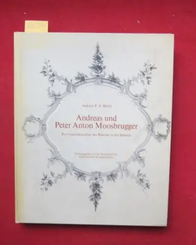 Morel, Andreas F.A: Andreas und Peter Anton Moosbrugger - Zur Stuckdekoration des Rokoko in der Schweiz. Hrsg.: Gesellsch. f. Schweizerische Kunstgeschichte. 