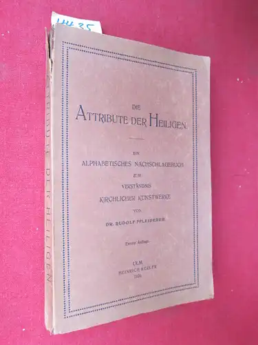 Pfleiderer, Dr. Rudolf: Die Attribute der Heiligen - Ein alphabetisches Nachschlagebuch zum Verständnis Kirchlicher Kunstwerke. 