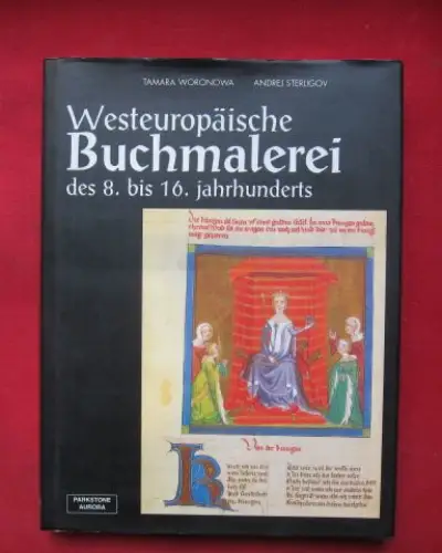 Woronowa, Tamara und Andrei Sterligov: Westeuropäische illuminierte Handschriften vom 8. bis 16. Jahrhundert in der Russischen Nationalbibliothek, Sankt Petersburg Frankreich   Spanien.. 