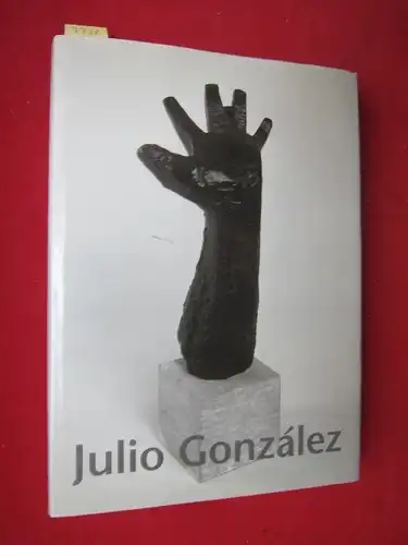 Ullrich, Ferdinand und Hans-Jürgen Schwalm: Julio Gonzalez - Plastik und Zeichnung - Sculpture and Drawing. 