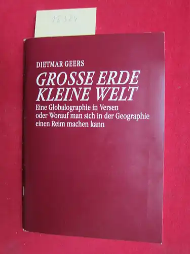 Geers, Dietmar: Grosse Erde kleine Welt : Eine Globalographie in Versen oder Worauf man sich in der Geographie einen Reim machen kann. 