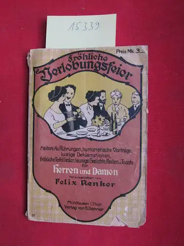 Renker, Felix [Hrsg.]: Fröhliche Verlobungsfeier. Heitere Ausführungen, humoristische Vorträge, lustige Deklamationen, fröhliche Tafellieder, launige Gedichte, Reden und Toaste für Herren und Damen. 