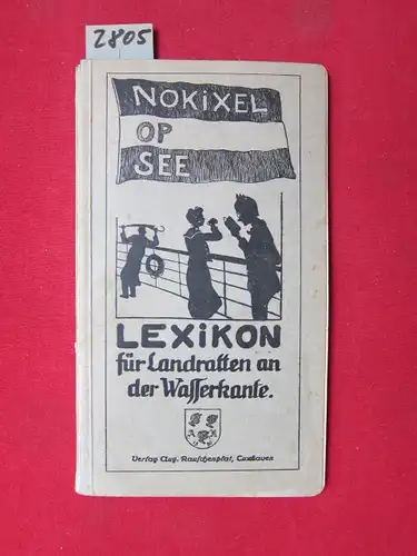 Hopf, Gustav: Nokixel op See - Lexikon für Landratten an der Wasserkante. Hrsg. von Gustav Hopf, Cuxhaven mit zahlr. Illustr. nach Federzeichnungen des Verfassers. 
