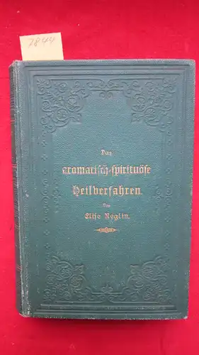 Reglin, Elise: Das aromatisch-spirituöse Heilverfahren. Eine Abänderung und Erweiterung der Wasserheilpflege auf Grund eigener langjähriger Erfahrungen geschildert von Elise Reglin. 