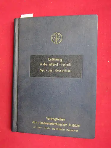 Rose, Georg (Dipl.-Ing.): Einführung in die Infrarot-Technik : Vortragsreihen des Handwerkstechnischen Instituts an der Technischen Hochschule Hannover. 