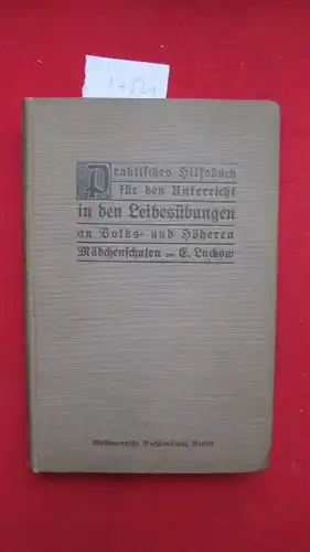 Luckow, E: Praktisches Hilfsbuch für den Unterricht in den Leibesübungen an Volks- und höheren Mädchenschulen (Turnen, Spielen, Schwimmen, Wandern) : Systematisch zusammengestellt und nach Klassen geordnet. 