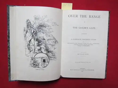 Wood, Stanley: Over the range to the Golden Gate. A complete tourist`s guide to Colorado, New Mexico, Utah, Nevada, California, Oregon, Puget Sound and the great north-west. 