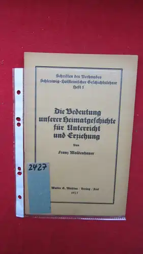 Moldenhauer, Franz: Die Bedeutung unserer Heimatgeschichte für Unterricht und Erziehung : Schriften des Verbandes Schleswig-Holsteinischer Geschichtslehrer, Heft 1. 