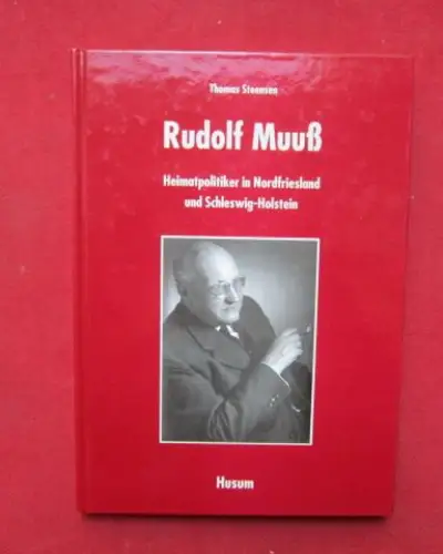 Steensen, Thomas: Rudolf Muuß - Heimatpolitiker in Nordfriesland und Schleswig-Holstein. (Nordfriesische Lebensläufe 5). 