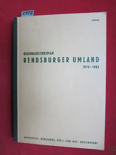 Kreisbauamt Rendsburg: Regionalbezirksplan Rendsburger Umland 1970-1985 : Entwurf - Fassung vom 1. Juni 1970. [Kreisbaudirektor Engmann]. 