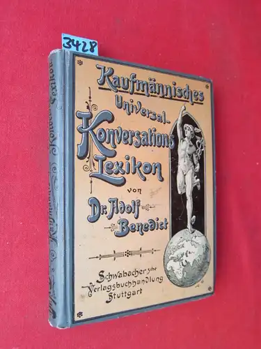 Benedict, Dr. Adolf: Kaufmännisches Universal-Konversations-Lexikon. Praktisches Hand- und Nachschlagebuch für Kaufleute, Fabrikanten, Bankiers, Buchhändler, Verkehrs_ und Versicherungsbeamte, Geschäfts- und Gewerbetreibende aller Branchen, Agenten...