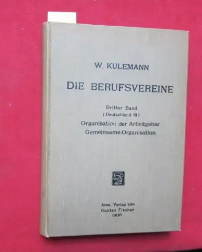 Kulemann, W: Geschichtliche Entwicklung der Berufsorganisationen der Arbeitnehmer und Arbeitgeber aller Länder - Dritter Band: Deutschland III. / Organisation der Arbeitgeber - Gemeinsame Organisationen. 