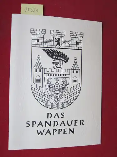 Plöse, Wilhelm: Das Spandauer Wappen . [Hrsg. vom Kreis der Freunde und Förderer des Heimatmuseums Spandau - Heimatkundliche Vereinigung 1954 e.V.]. 