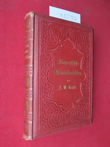 Grube, A.W: Biographische Miniaturbilder. Erster und zweiter Theil (in 1 Band). Zur bildenden Lektüre für die reifere Jugend verfaßt. 