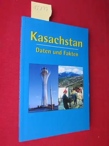 Kurganbajewa, Gulmira, Wenera Galjamowa und Anton Morosow: Kasachstan : Daten und Fakten. Hrsg. Maulen Ascfhimbajew ; Kairat Sarybay.