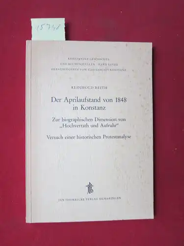 Reith, Reinhold: Der Aprilaufstand von 1848 in Konstanz : zur biographischen Dimension von "Hochverrath u. Aufruhr" ; Versuch einer historischen Protestanalyse. Konstanzer Geschichts- und Rechtsquellen ; Nr. XXVIII [28]. 