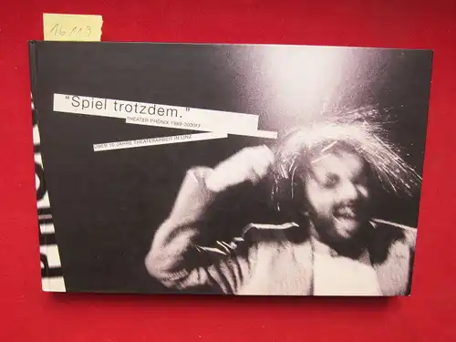 Theater Phönix [Hrsg.]Wolfgang Huber-Lang [Red.] Harald Kislinger u. a: Spiel trotzdem. Theater Phönix 1989 - 2000 FF. : Über 10 Jahre Theaterarbeit in Linz. 