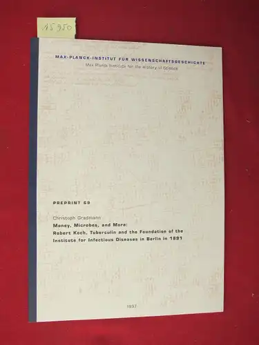 Gradmann, Christoph: Money, microbes, and more : Robert Koch, tuberculin and the foundation of the Institute for Infectious Diseases in Berlin in 1891. : Max-Planck-Institut für Wissenschaftsgeschichte, Preprint 69. 