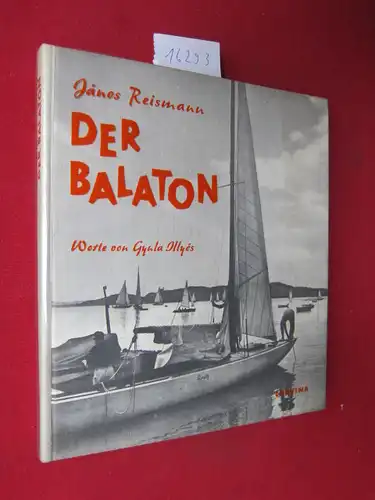Reismann, János, Gyula Illyés und Gábor Vályi: Der Balaton. Worte v. Gyula Illyés. [Vorgelegt v. Gábor Vályi. Übersetzt v. Henriette Schade-Engl]. 